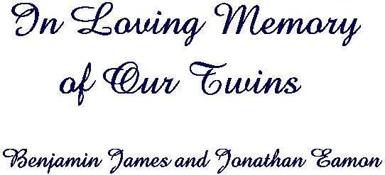 In Loving Memory of our Twins Benjamin James and Jonathan Eamon